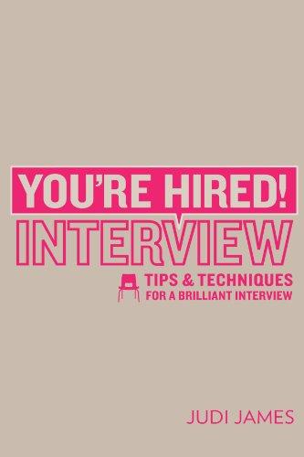 Interview: Tips and Techniques for a Brilliant Interview (You're Hired!)