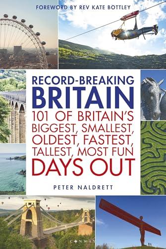 Record-Breaking Britain: 101 of Britain's Biggest, Smallest, Oldest, Fastest, Tallest, Most Fun Days Out