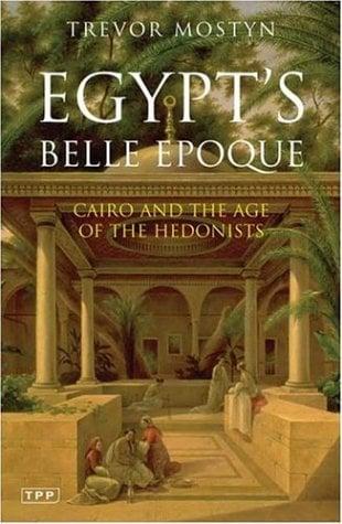 Egypt's Belle Epoque: Cairo and the Age of the Hedonists