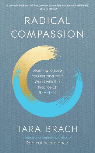 Radical Compassion: Learning to Love Yourself and Your World With the Practice of R.A.I.N.