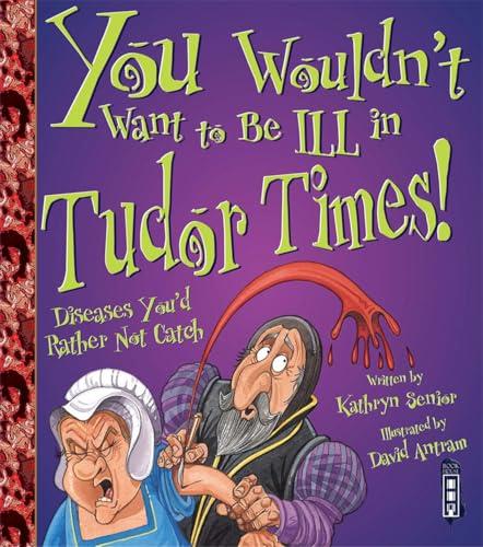 You Wouldn't Want to Be Ill in Tudor Times! Diseases You'd Rather Not Catch