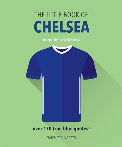 The Little Book of Chelsea: Over 170 True-Blue Quotes (The Little Book of Sports, Bk. 9)