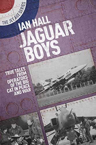 Jaguar Boys: True Tales From Operators of the Big Cat in Peace and War (The Jet Age, Bk. 5)