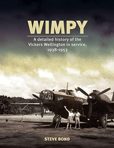 Wimpy: A Detailed Illustrated History of the Vickers Wellington in Service, 1938-1953