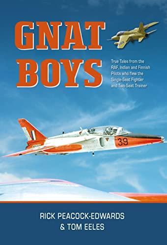 Gnat Boys: True Tales From RAF, Indian and Finnish Fighter Pilots Who Flew the Single-Seat Fighter and Two-Seat Trainer (The Boys Series)
