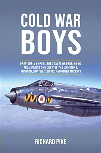 Cold War Boys: Previously Unpublished Tales of Derring-Do From Pilots and Crew of the Lightning, Phantom, Hunter Tornado and Other Aircraft