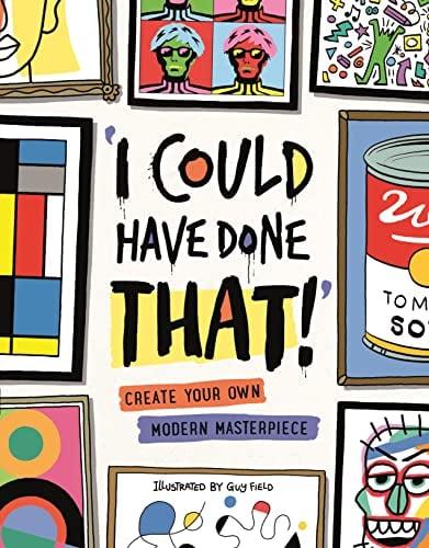 I Could Have Done That! Create Your Own Modern Masterpiece