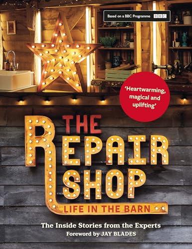 The Repair Shop: Life in the Barn: The Inside Stories From the Experts