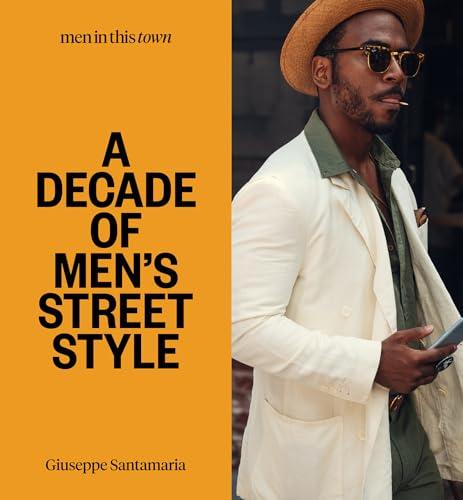 A Decade of Men's Street Style (Men in This Town)