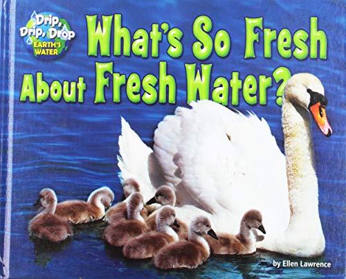 What's So Fresh About Fresh Water? (Drip, Drip, Drop: Earth's Water)