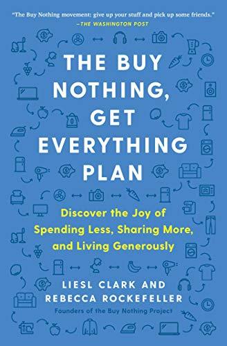 The Buy Nothing, Get Everything Plan: Discover the Joy of Spending Less, Sharing More, and Living Generously
