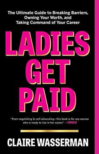 Ladies Get Paid: The Ultimate Guide to Breaking Barriers, Owning Your Worth, and Taking Command of Your Career