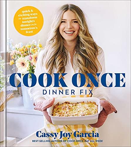 Cook Once Dinner Fix: Quick and Exciting Ways To Transform Tonight's Dinner Into Tomorrow's Feast
