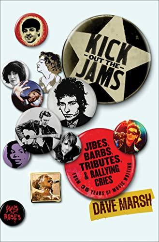 Kick Out the Jams: Jibes, Barbs, Tributes, and Rallying Cries From 35 Years of Music Writing