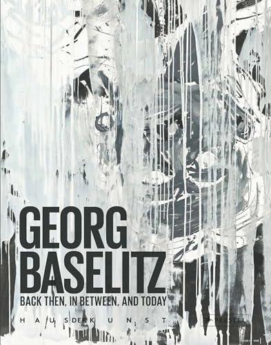 Georg Baselitz: Back Then, in Between, and Today