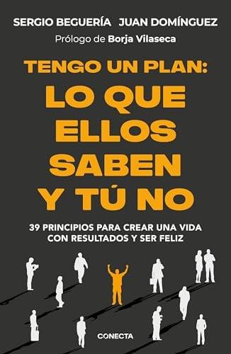Tengo Un Plan: Lo Que Ellos Saben Y Tu No: 39 Principios Para Crear Una Vida Con Resultados Y Ser Feliz