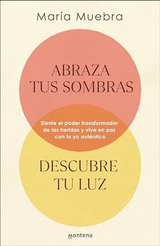 Abraza Tus Sombras, Descubre Tu Luz: Siente El Poder Transformador de Las Heridas Y Vive en Paz Con Tu Yo Auténtico