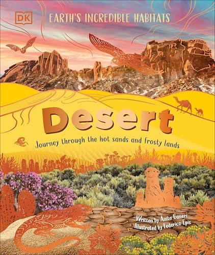 Desert: Journey Through the Hot Sands and Frosty Lands (Earth's Incredible Habitats, Bk. 4)