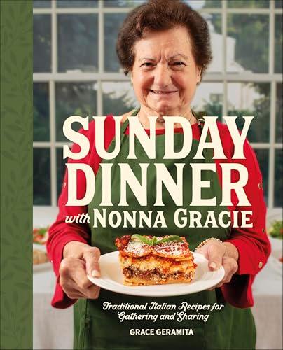Sunday Dinner With Nonna Gracie: Traditional Italian Recipes for Gathering and Sharing