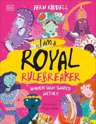 I Am a Royal Rulebreaker: Women Who Shaped History