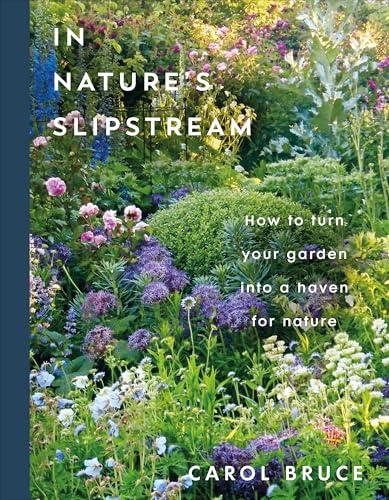 In Nature's Slipstream: How to Turn Your Garden Into a Haven for Nature