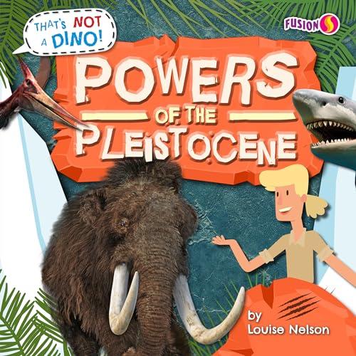 Powers of the Pleistocene (That's Not a Dino!)