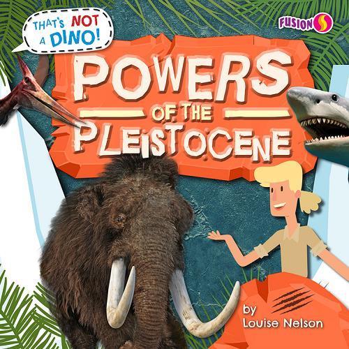 Powers of the Pleistocene (That's Not a Dino!)