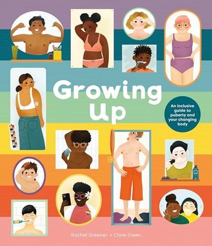 Growing Up: An Inclusive Guide to Puberty and Your Changing Body